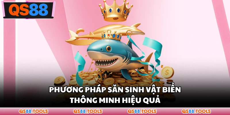 Mẹo Bắn Cá - Bí Quyết Săn Thưởng Lớn Dành Cho Ngư Thủ 2 Phương pháp săn sinh vật biển thông minh hiệu quả